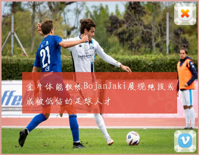 金牛体能教练BojanJaki展现绝技或成被低估的足球人才