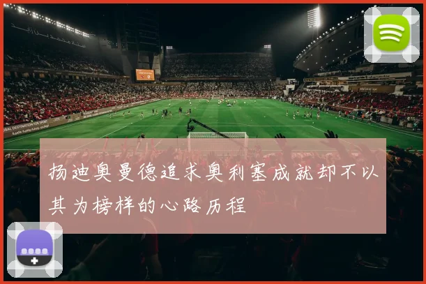 扬迪奥曼德追求奥利塞成就却不以其为榜样的心路历程